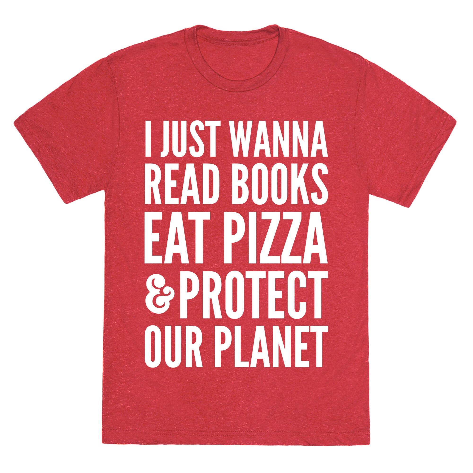 I Just Wanna Read Books, Eat Pizza, & Protect Our Planet Unisex Triblend Tee